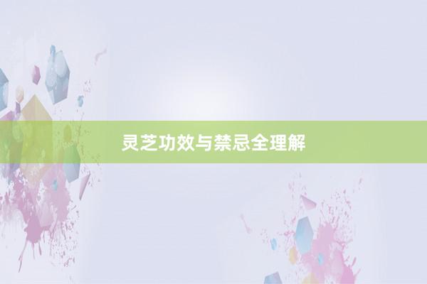 灵芝功效与禁忌全理解